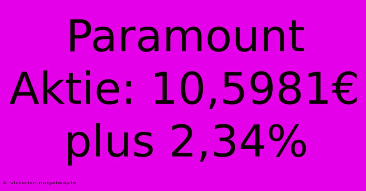 Paramount Aktie: 10,5981€ Plus 2,34%