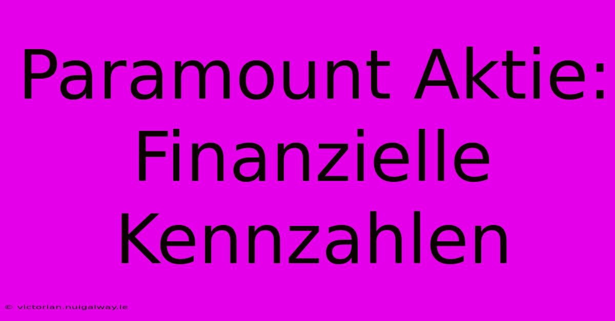 Paramount Aktie: Finanzielle Kennzahlen