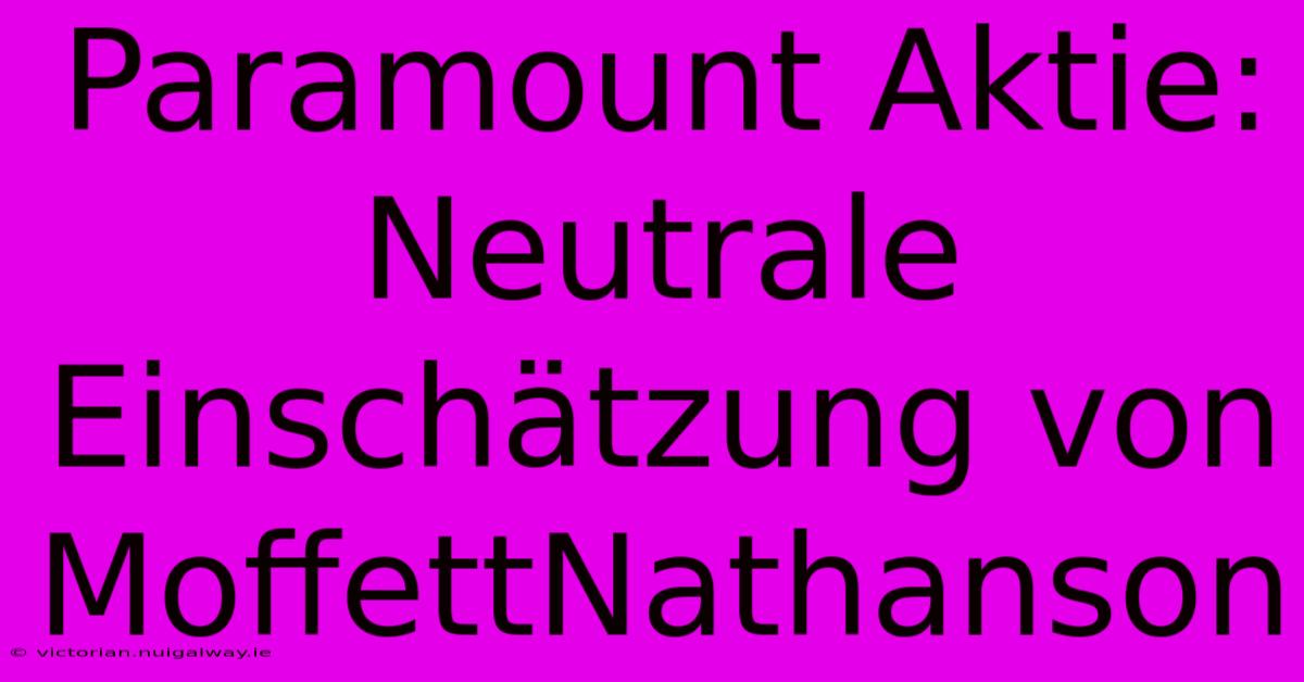 Paramount Aktie:  Neutrale Einschätzung Von MoffettNathanson