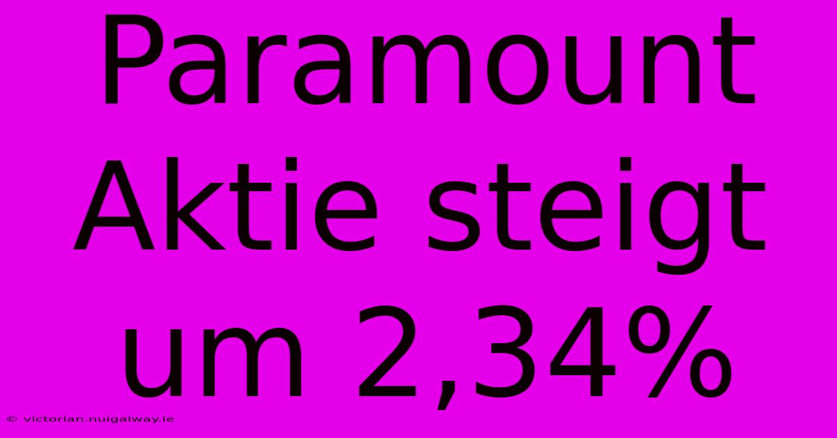 Paramount Aktie Steigt Um 2,34%