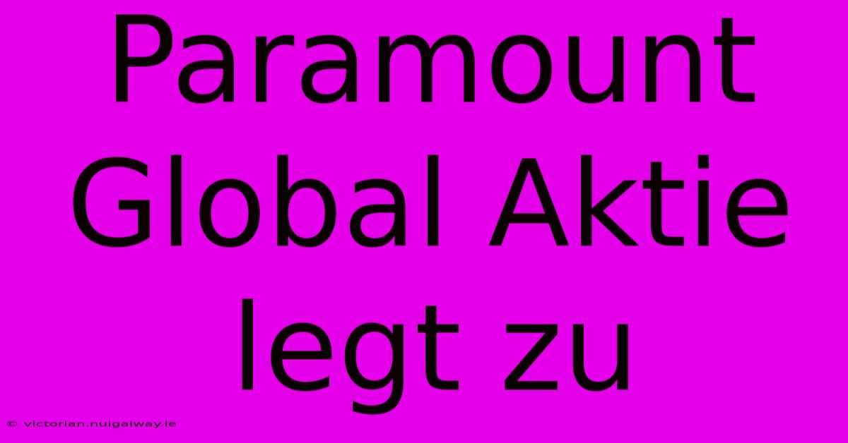 Paramount Global Aktie Legt Zu