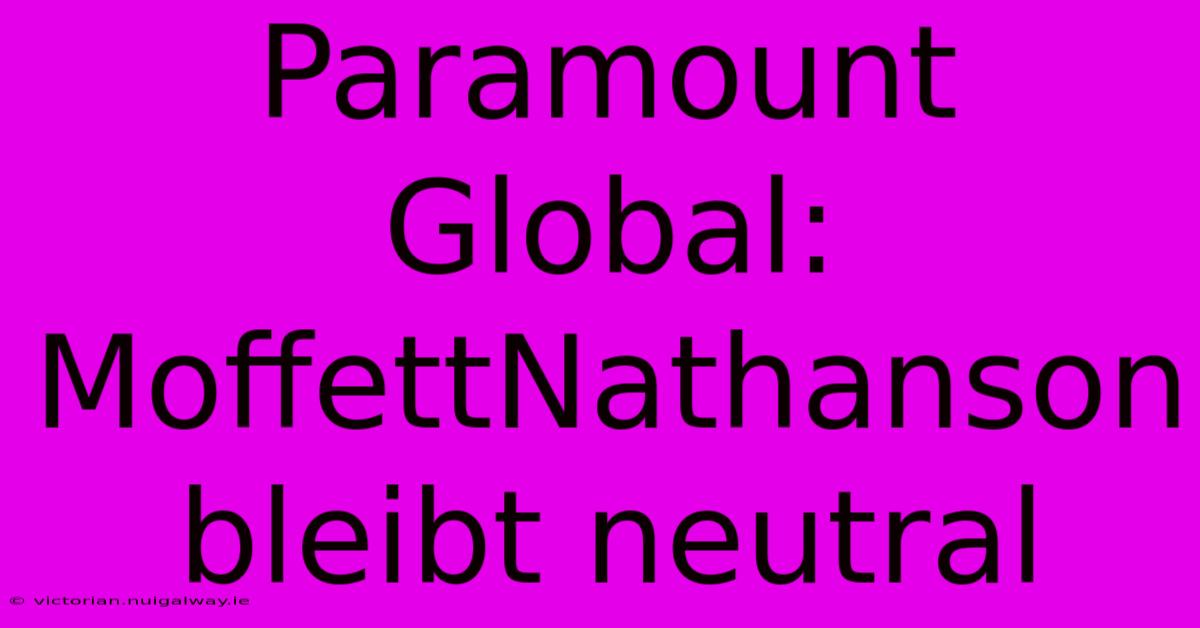 Paramount Global: MoffettNathanson Bleibt Neutral