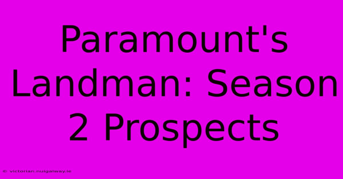 Paramount's Landman: Season 2 Prospects