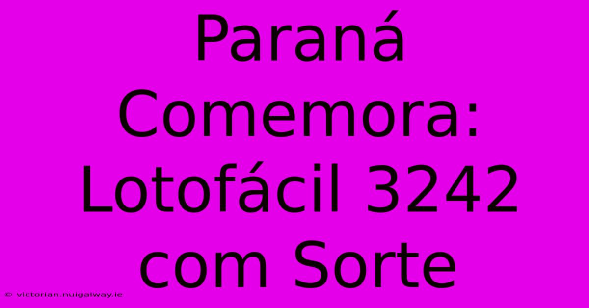 Paraná Comemora: Lotofácil 3242 Com Sorte