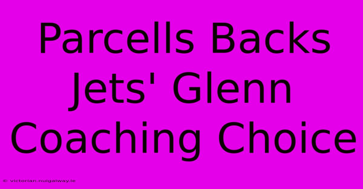 Parcells Backs Jets' Glenn Coaching Choice