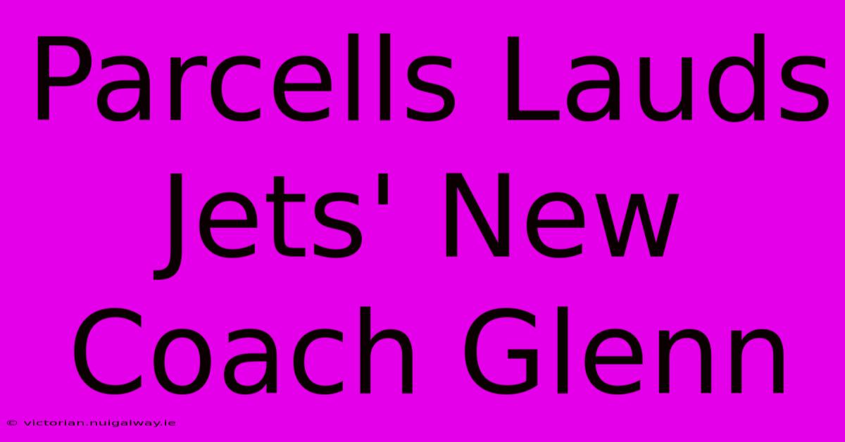 Parcells Lauds Jets' New Coach Glenn