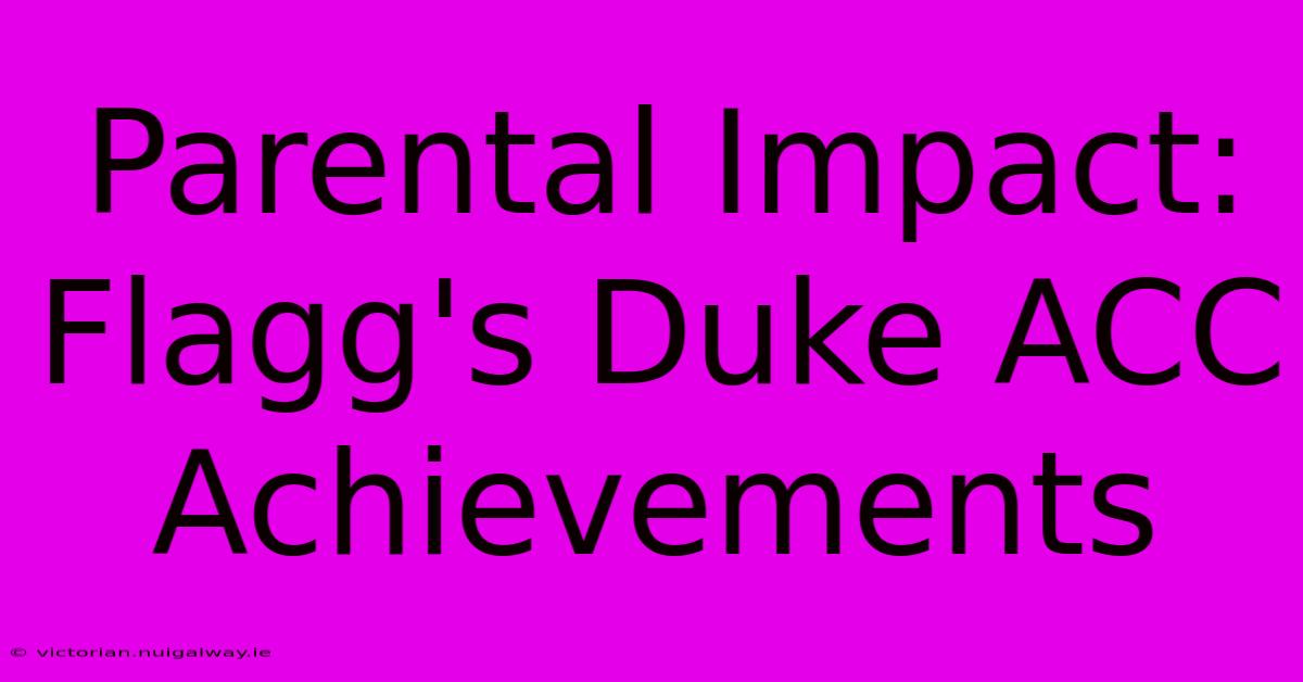 Parental Impact: Flagg's Duke ACC Achievements