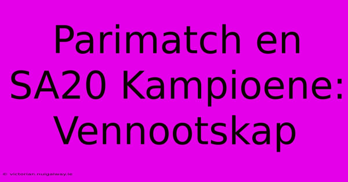 Parimatch En SA20 Kampioene: Vennootskap