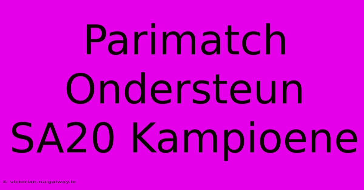 Parimatch Ondersteun SA20 Kampioene