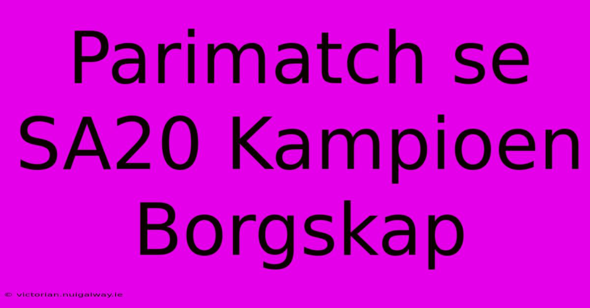 Parimatch Se SA20 Kampioen Borgskap