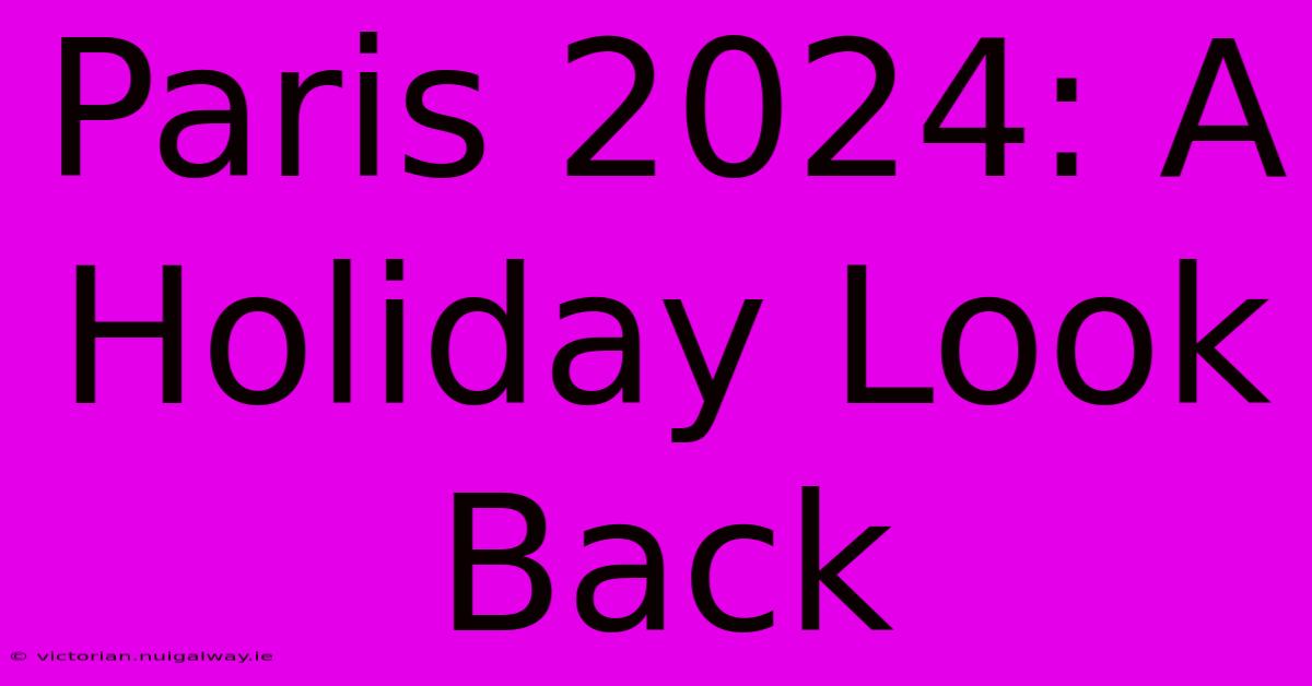 Paris 2024: A Holiday Look Back