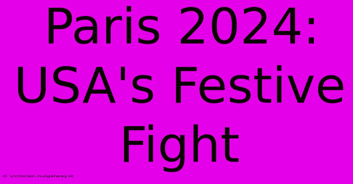 Paris 2024: USA's Festive Fight