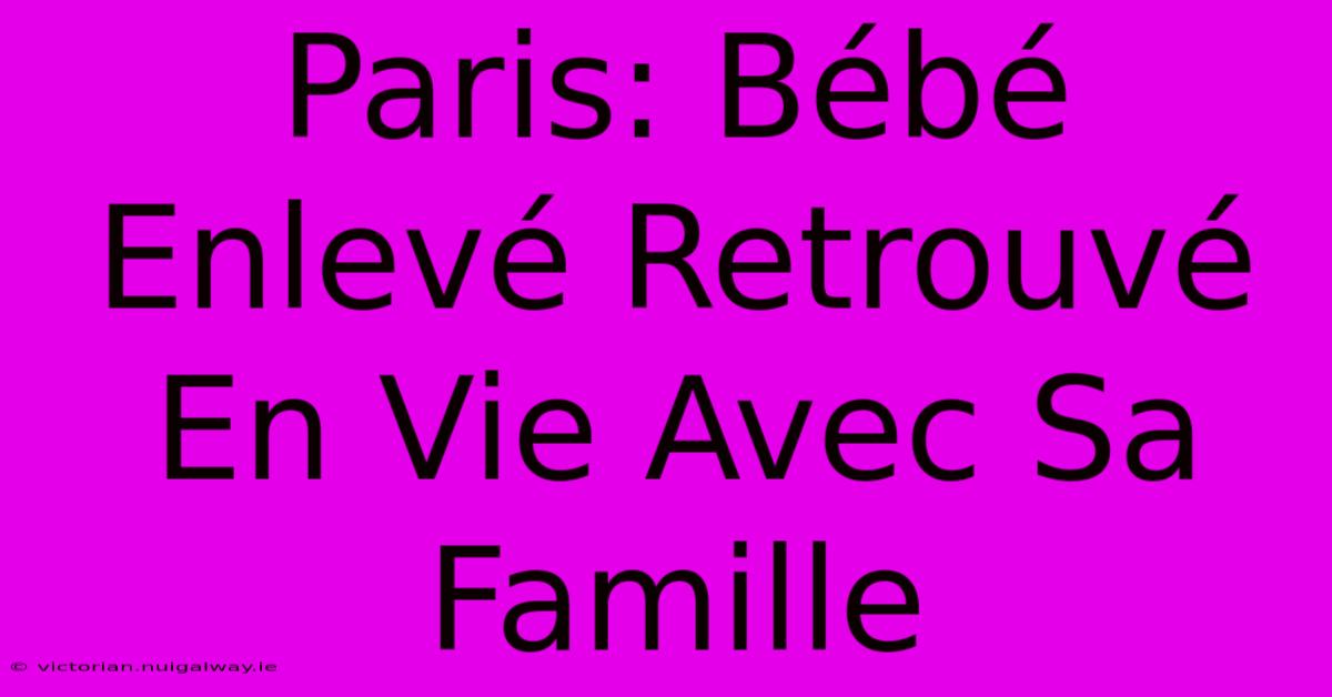 Paris: Bébé Enlevé Retrouvé En Vie Avec Sa Famille