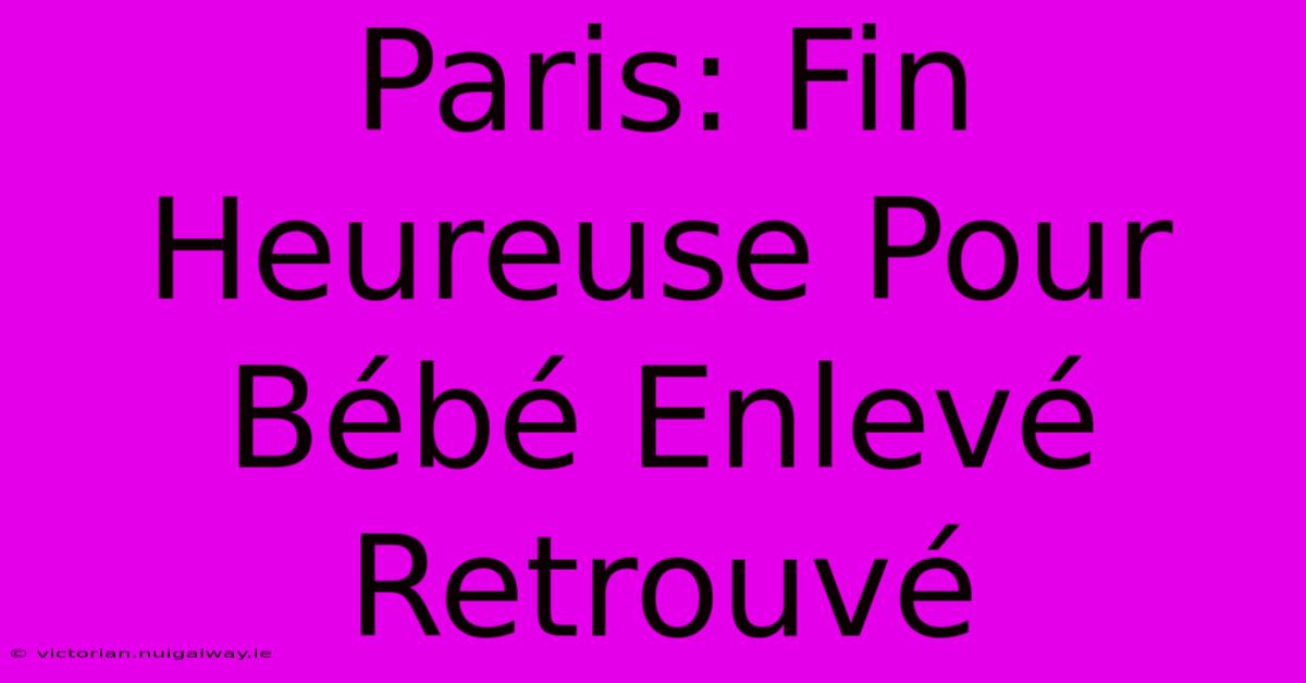 Paris: Fin Heureuse Pour Bébé Enlevé Retrouvé 