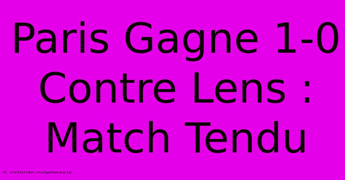 Paris Gagne 1-0 Contre Lens : Match Tendu