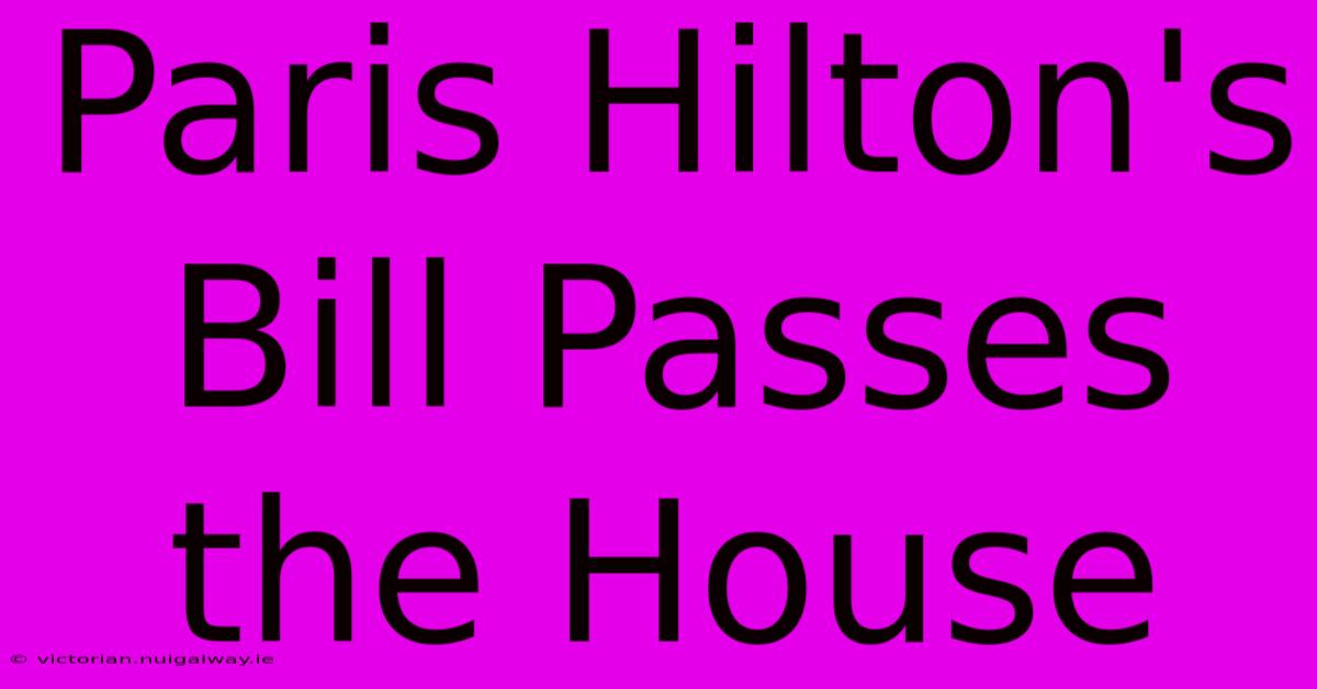 Paris Hilton's Bill Passes The House