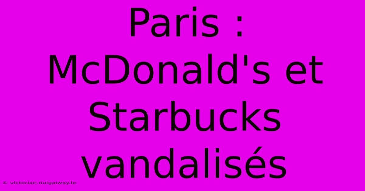 Paris : McDonald's Et Starbucks Vandalisés