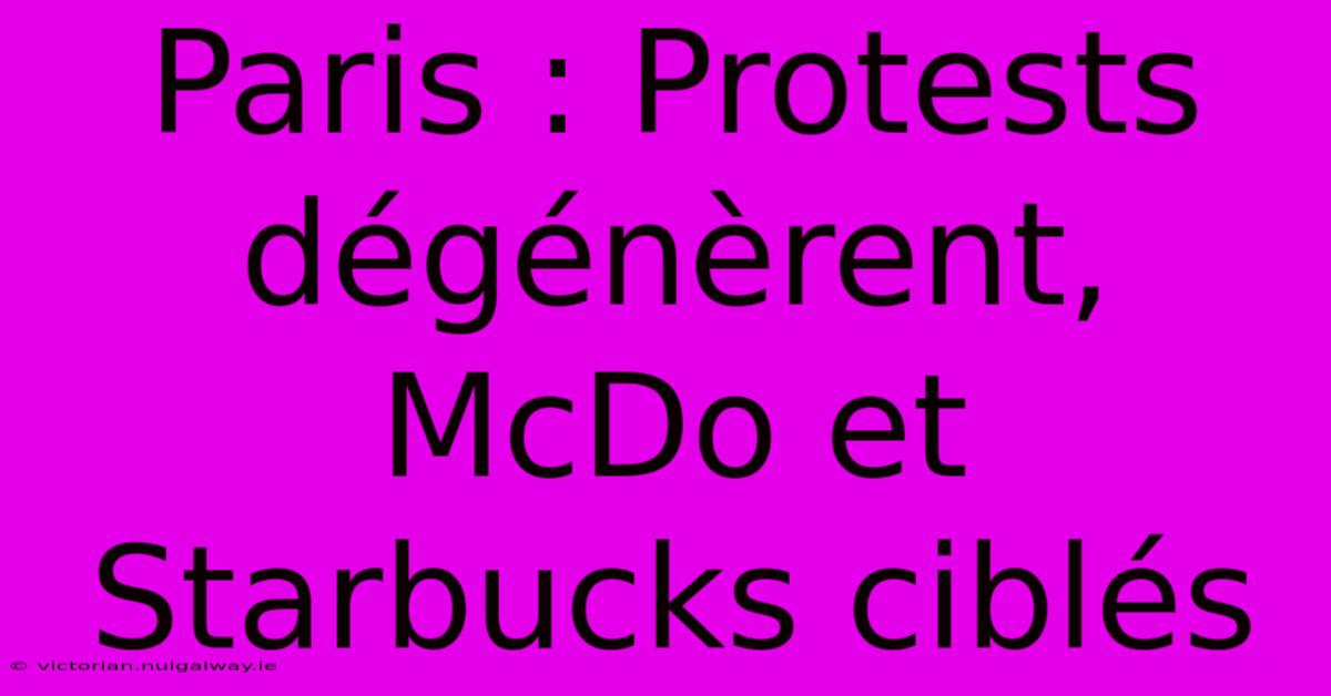 Paris : Protests Dégénèrent, McDo Et Starbucks Ciblés