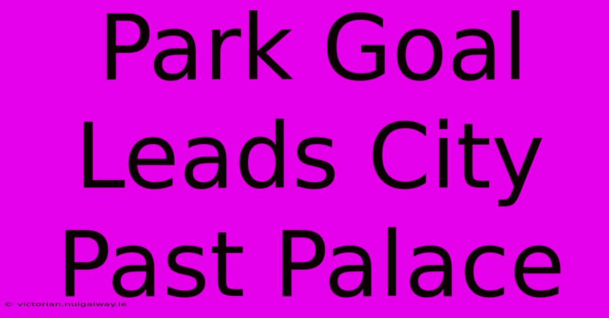 Park Goal Leads City Past Palace