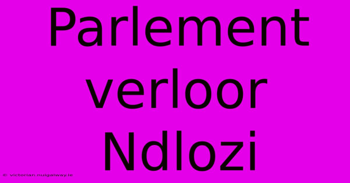 Parlement Verloor Ndlozi