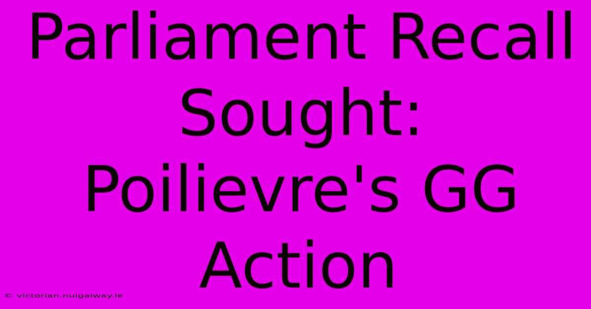 Parliament Recall Sought: Poilievre's GG Action