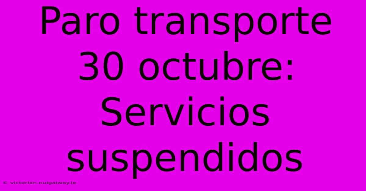 Paro Transporte 30 Octubre: Servicios Suspendidos 