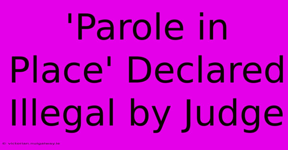 'Parole In Place' Declared Illegal By Judge