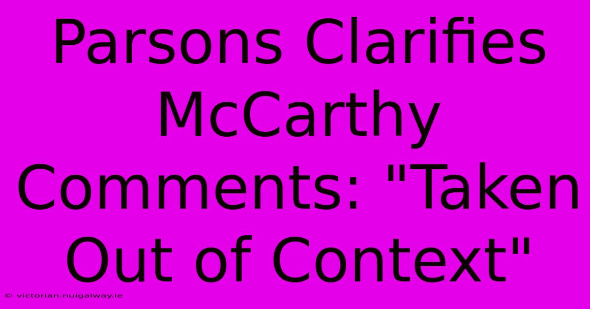 Parsons Clarifies McCarthy Comments: 