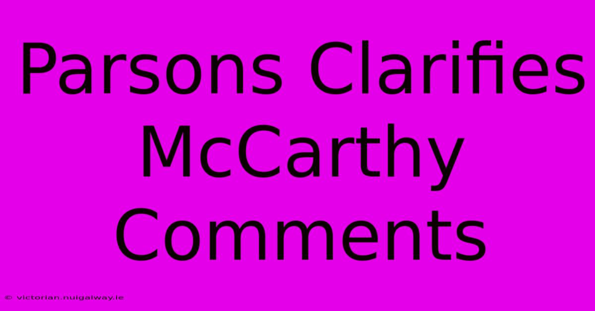 Parsons Clarifies McCarthy Comments 