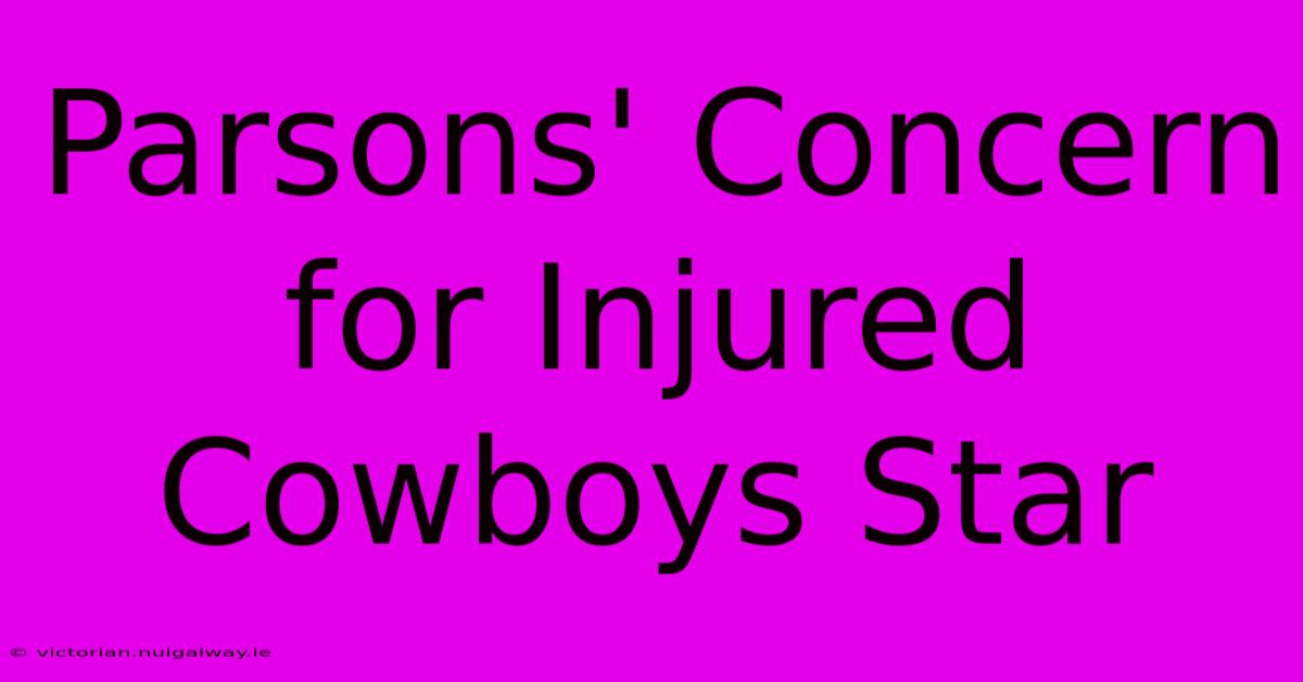 Parsons' Concern For Injured Cowboys Star