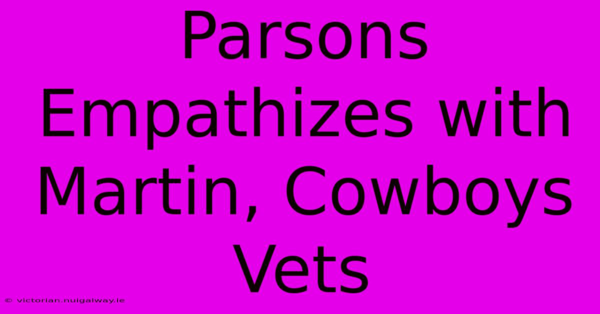 Parsons Empathizes With Martin, Cowboys Vets