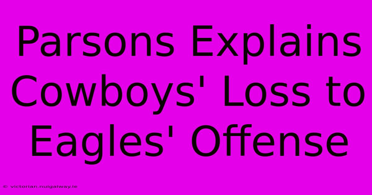 Parsons Explains Cowboys' Loss To Eagles' Offense