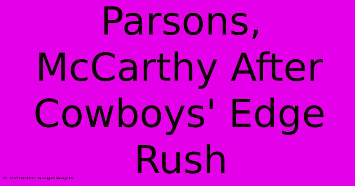 Parsons, McCarthy After Cowboys' Edge Rush