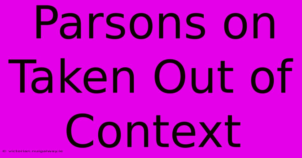 Parsons On Taken Out Of Context 