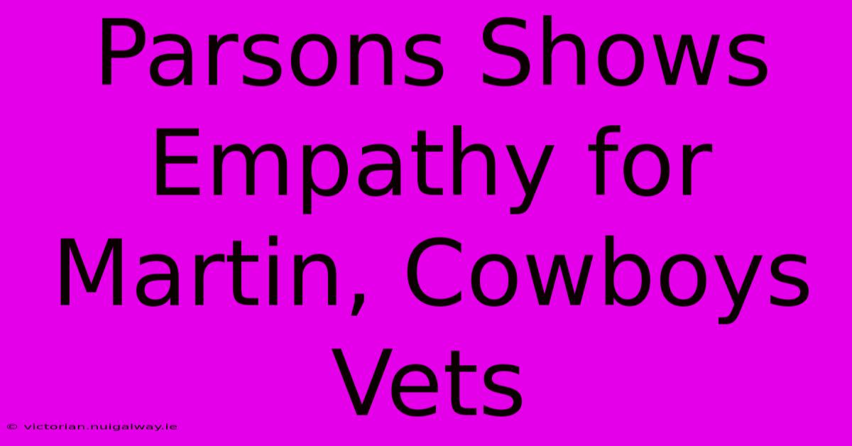 Parsons Shows Empathy For Martin, Cowboys Vets