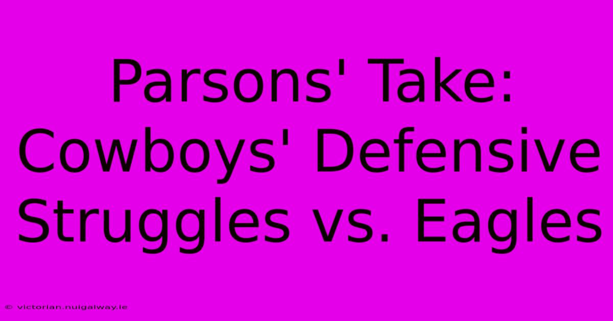 Parsons' Take: Cowboys' Defensive Struggles Vs. Eagles