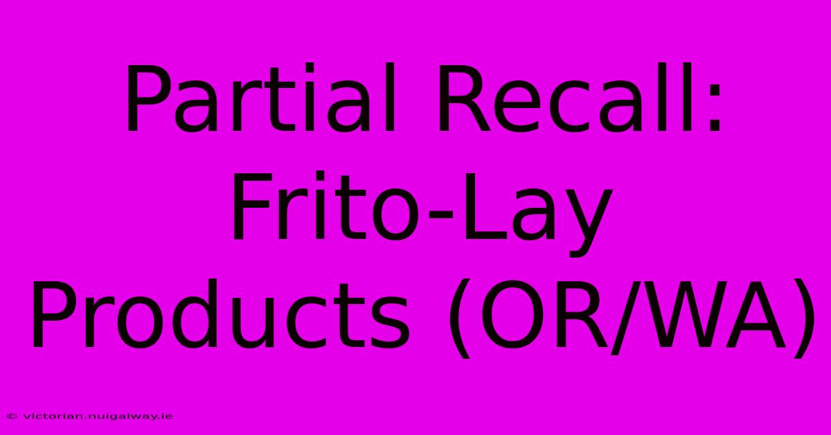 Partial Recall: Frito-Lay Products (OR/WA)