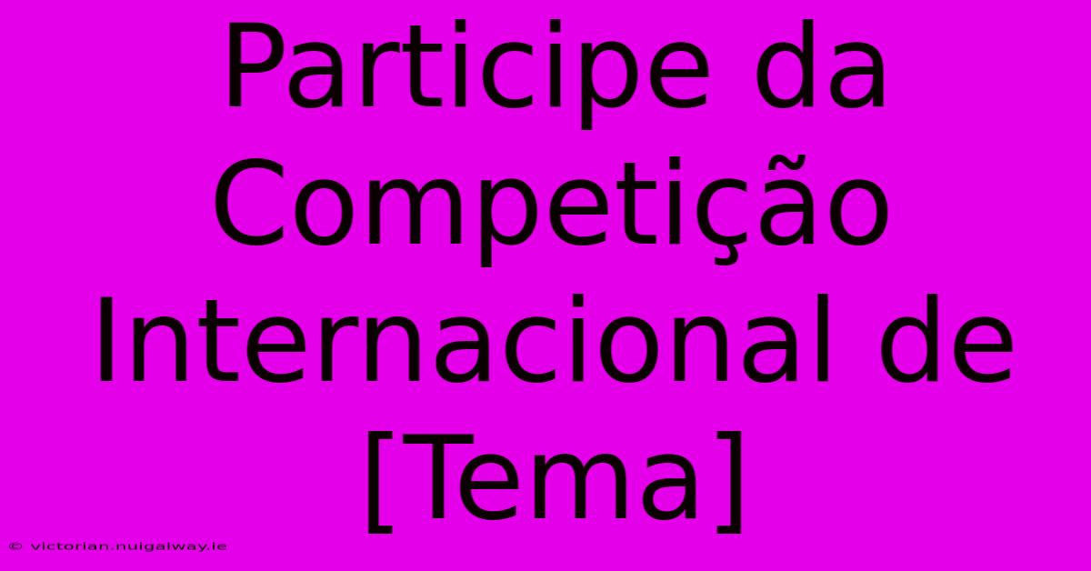 Participe Da Competição Internacional De [Tema]