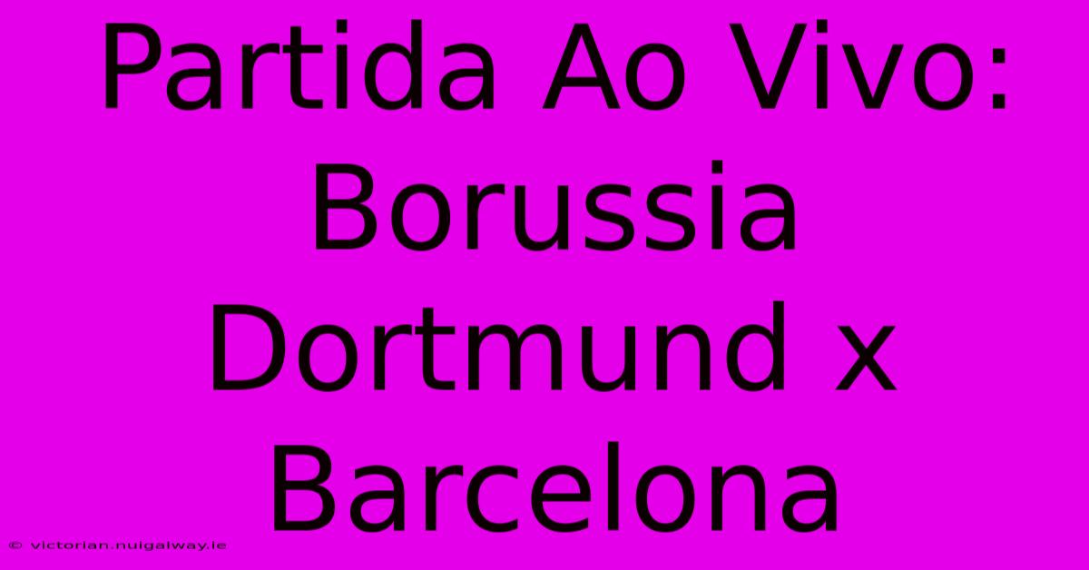 Partida Ao Vivo: Borussia Dortmund X Barcelona