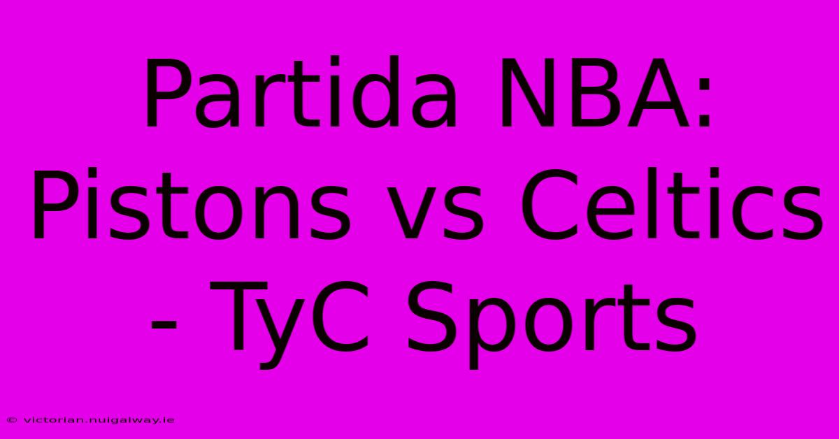 Partida NBA: Pistons Vs Celtics - TyC Sports