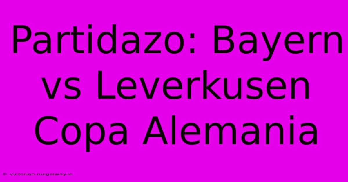 Partidazo: Bayern Vs Leverkusen Copa Alemania