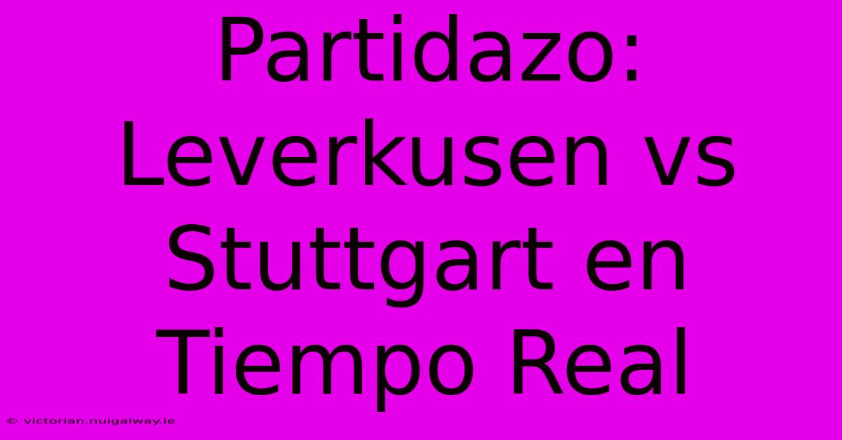 Partidazo: Leverkusen Vs Stuttgart En Tiempo Real 