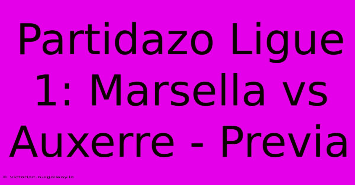 Partidazo Ligue 1: Marsella Vs Auxerre - Previa