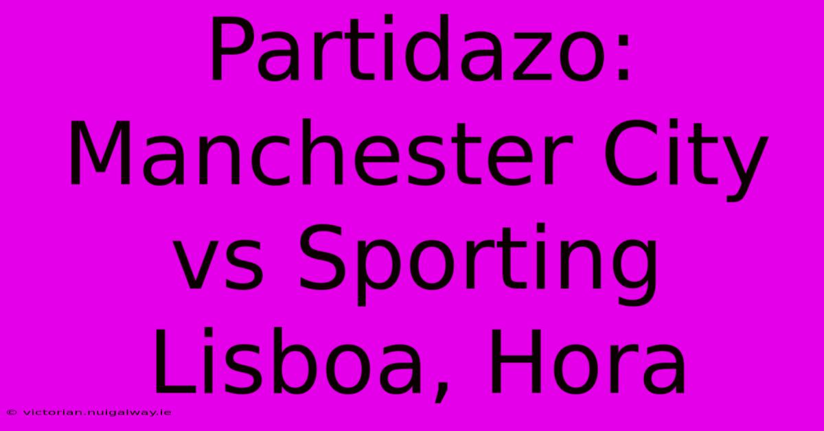 Partidazo: Manchester City Vs Sporting Lisboa, Hora 