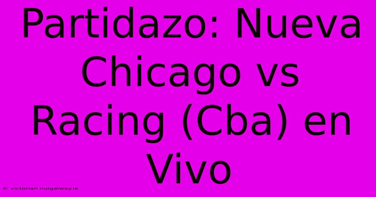 Partidazo: Nueva Chicago Vs Racing (Cba) En Vivo 