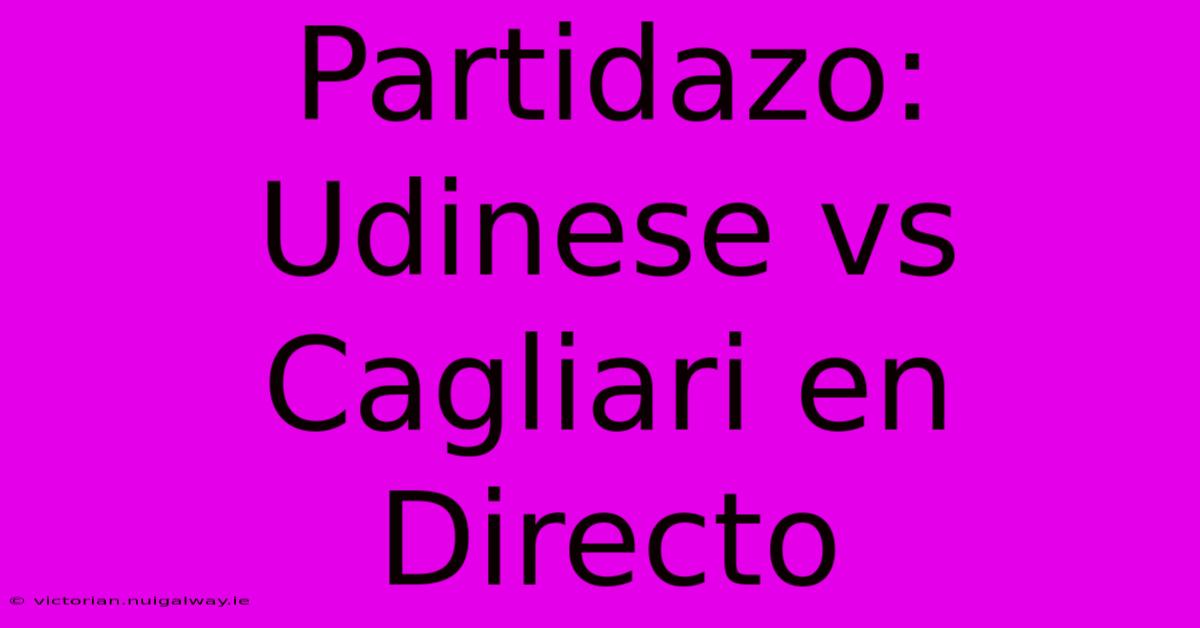 Partidazo: Udinese Vs Cagliari En Directo 