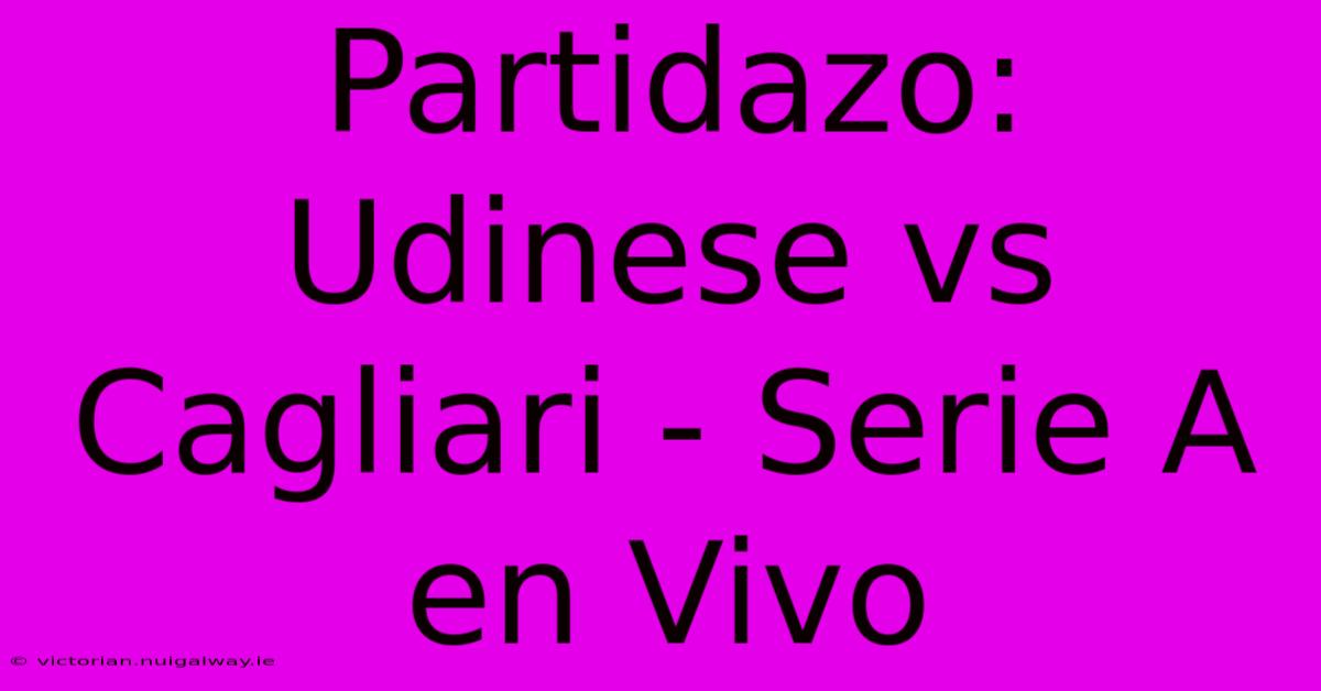 Partidazo: Udinese Vs Cagliari - Serie A En Vivo 