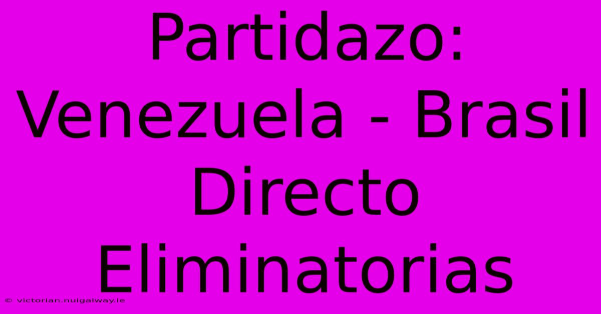 Partidazo: Venezuela - Brasil Directo Eliminatorias