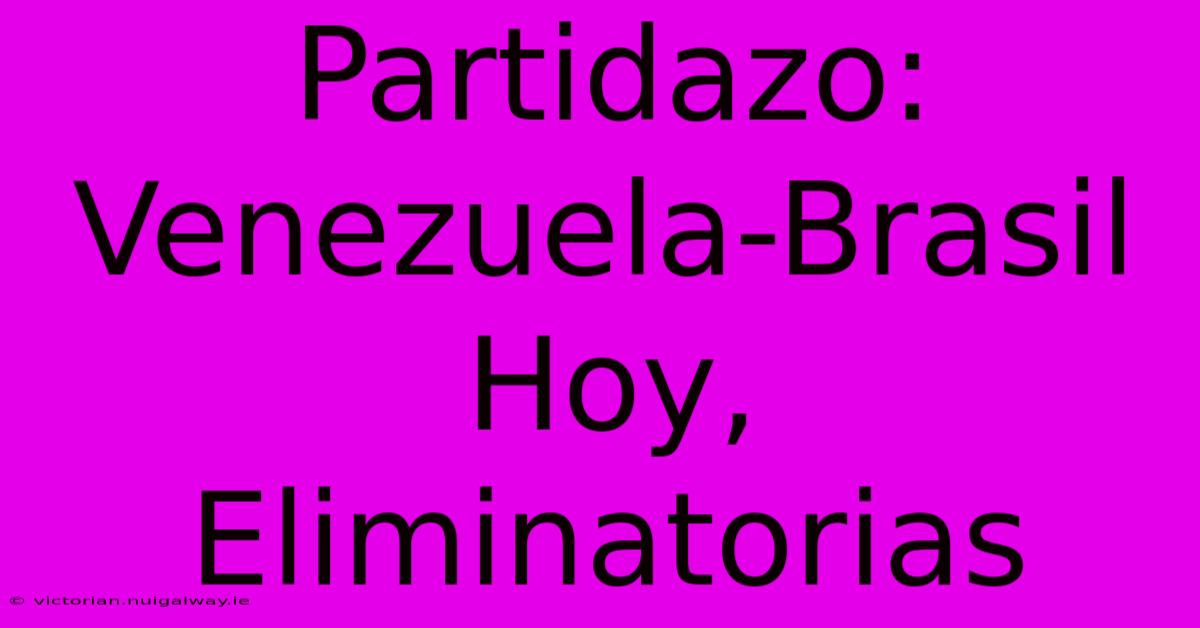 Partidazo: Venezuela-Brasil Hoy, Eliminatorias