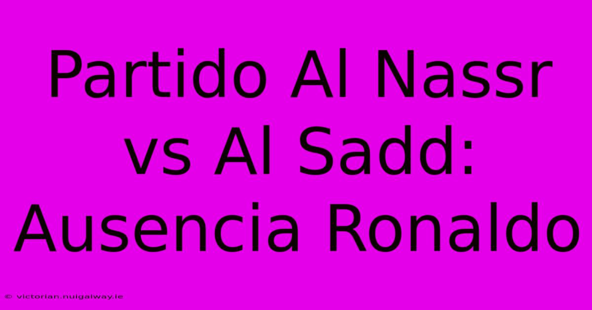 Partido Al Nassr Vs Al Sadd: Ausencia Ronaldo